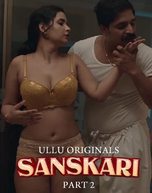 Sanskari 2023 Season 1 Part 2 ULLU Web Series